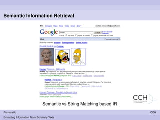 Semantic Information Retrieval




                                 Semantic vs String Matching based IR
Romanello                                                               CCH
Extracting Information From Scholarly Texts
 