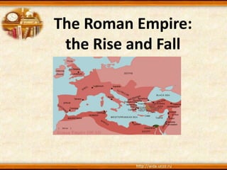 The Roman Empire:
the Rise and Fall
 