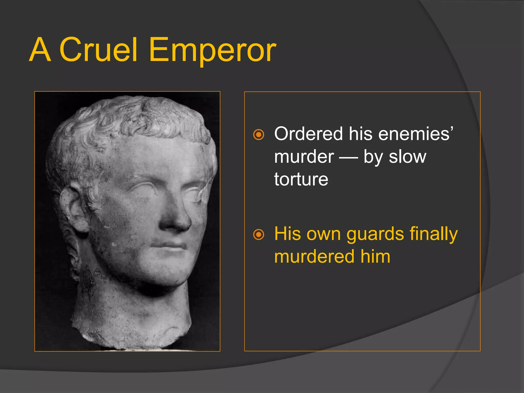 A Cruel Emperor
 Ordered his enemies’
murder — by slow
torture
 His own guards finally
murdered him
 