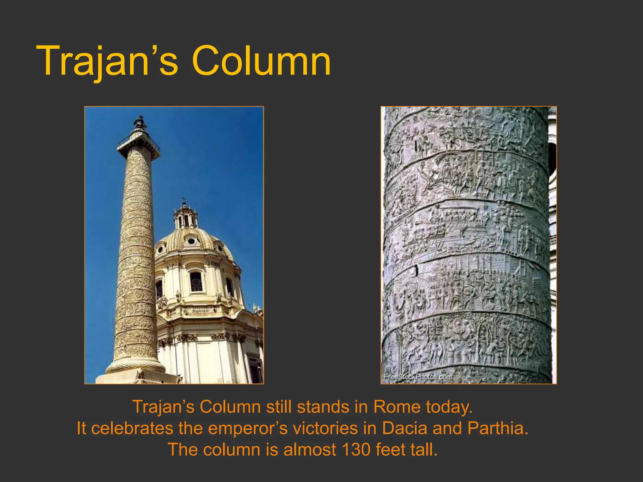 Trajan’s Column
Trajan’s Column still stands in Rome today.
It celebrates the emperor’s victories in Dacia and Parthia.
The column is almost 130 feet tall.
 