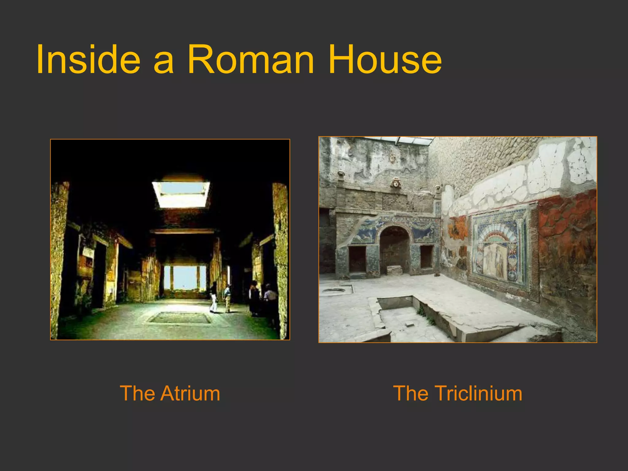 Inside a Roman House
The Atrium The Triclinium
 