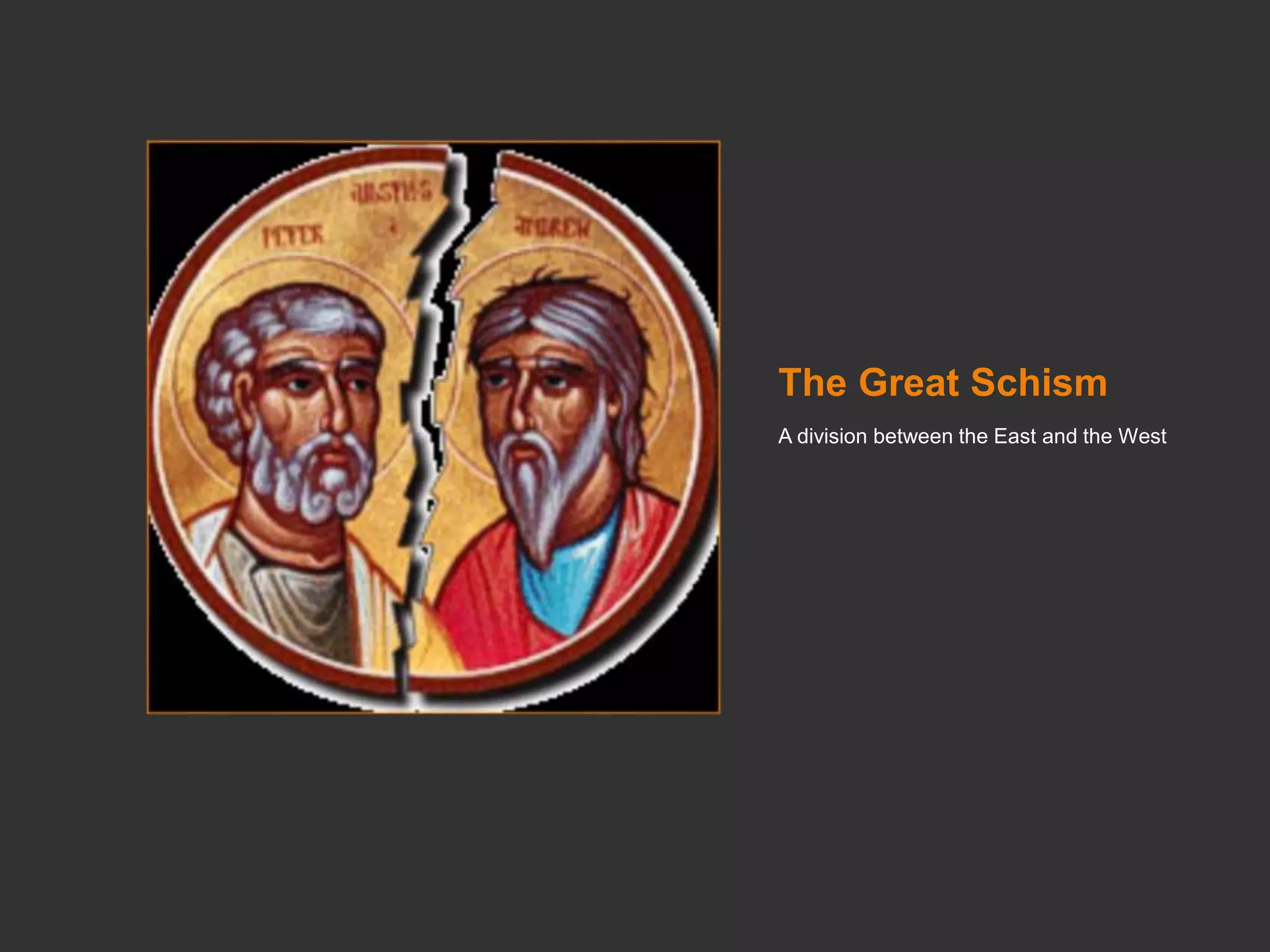 The Great Schism
A division between the East and the West
 
