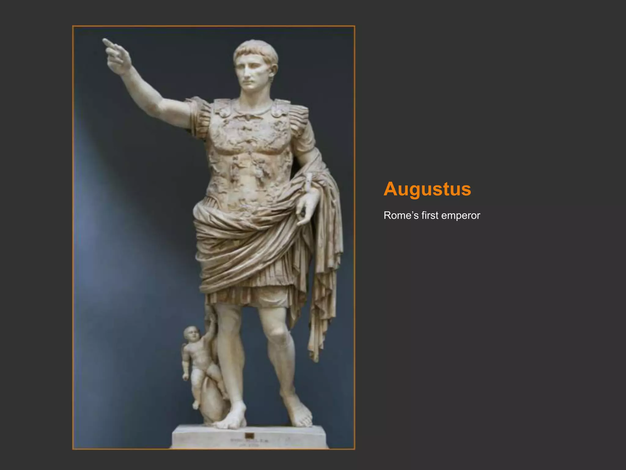 Augustus
Rome’s first emperor
 