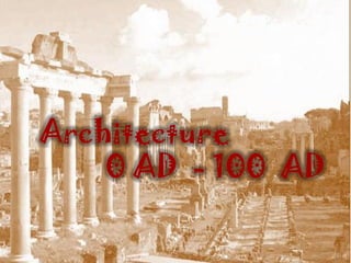 Architecture
    0 AD - 100 AD
 