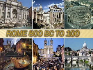 ROME 800 BC TO 100
AD
 