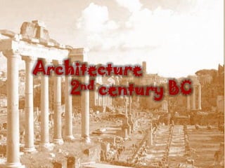 Architecture
    2 nd century BC
 
