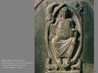 15
BERNARDUS GELDUINUS,
Christ in Majesty, relief in the ambulatory
of Saint-Sernin, Toulouse, France,
ca. 1096. Marble, 4’ 2” high.
 