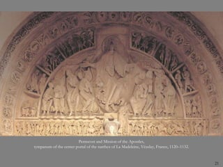 21
Pentecost and Mission of the Apostles,
tympanum of the center portal of the narthex of La Madeleine, Vézelay, France, 1120–1132.
 