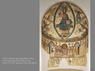 25
Christ in Majesty, apse, Santa María de Mur,
near Lérida, Spain, mid-twelfth century.
Fresco, 24’ X 22’. Museum of Fine Arts, Boston.
 