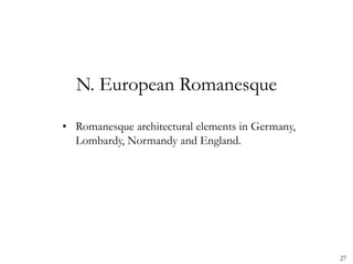 27
N. European Romanesque
• Romanesque architectural elements in Germany,
Lombardy, Normandy and England.
 