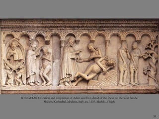 39
WILIGELMO, creation and temptation of Adam and Eve, detail of the frieze on the west facade,
Modena Cathedral, Modena, Italy, ca. 1110. Marble, 3’ high.
 