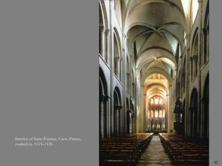 42
Interior of Saint-Étienne, Caen, France,
vaulted ca. 1115–1120.
 