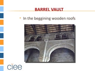BARREL VAULT
   In the beggining wooden roofs
 