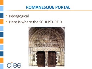 ROMANESQUE PORTAL
   Pedagogical
   Here is where the SCULPTURE is
 