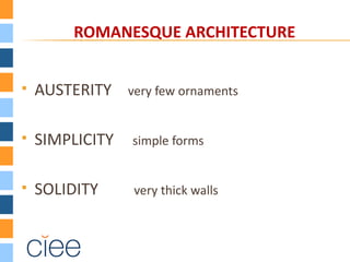 ROMANESQUE ARCHITECTURE


   AUSTERITY    very few ornaments


   SIMPLICITY   simple forms


   SOLIDITY     very thick walls
 