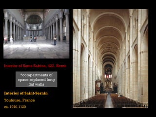 Interior of Santa Sabina, 422, Rome

         *compartments of
        space replaced long
             flat walls

Interior of Saint-Sernin
Toulouse, France
ca. 1070-1120
 