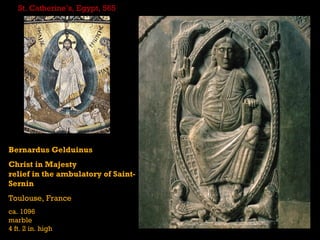 St. Catherine’s, Egypt, 565




Bernardus Gelduinus
Christ in Majesty
relief in the ambulatory of Saint-
Sernin
Toulouse, France
ca. 1096
marble
4 ft. 2 in. high
 