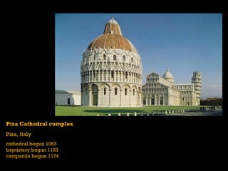 Pisa Cathedral complex
Pisa, Italy
cathedral begun 1063
baptistery begun 1153
campanile begun 1174
 