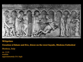Wiligelmo
Creation of Adam and Eve, frieze on the west façade, Modena Cathedral
Modena, Italy
ca. 1110
marble
approximately 3 ft. high
 
