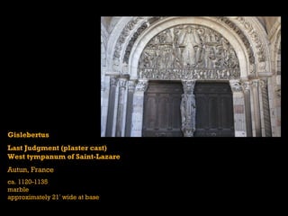Gislebertus
Last Judgment (plaster cast)
West tympanum of Saint-Lazare
Autun, France
ca. 1120-1135
marble
approximately 21’ wide at base
 