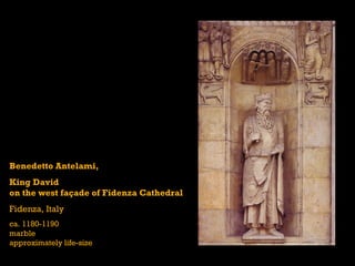 Benedetto Antelami,
King David
on the west façade of Fidenza Cathedral
Fidenza, Italy
ca. 1180-1190
marble
approximately life-size
 