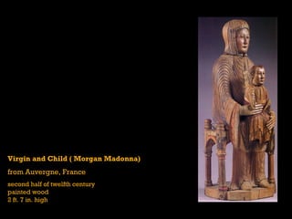 Virgin and Child ( Morgan Madonna)
from Auvergne, France
second half of twelfth century
painted wood
2 ft. 7 in. high
 