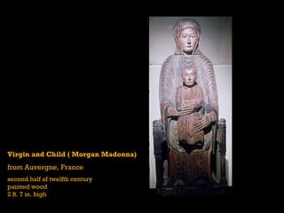 Virgin and Child ( Morgan Madonna)
from Auvergne, France
second half of twelfth century
painted wood
2 ft. 7 in. high
 