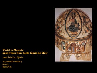 Christ in Majesty
apse fresco from Santa María de Muir
near Lérida, Spain
mid-twelfth century
fresco
22 x 24 ft.
 