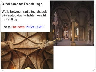 Burial place for French kings
Walls between radiating chapels
eliminated due to lighter weight
rib vaulting
Led to “lux nova” NEW LIGHT
 
