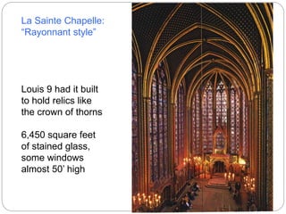 La Sainte Chapelle:
“Rayonnant style”
Louis 9 had it built
to hold relics like
the crown of thorns
6,450 square feet
of stained glass,
some windows
almost 50’ high
 
