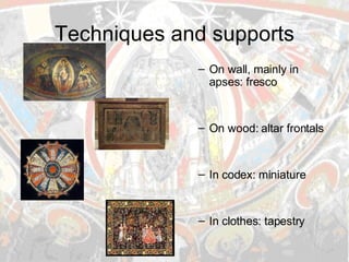 Techniques and supports On wall, mainly in apses: fresco On wood: altar frontals In codex: miniature In clothes: tapestry 