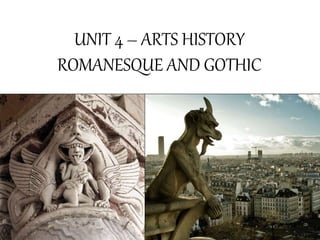UNIT 4 – ARTS HISTORY
ROMANESQUE AND GOTHIC
 