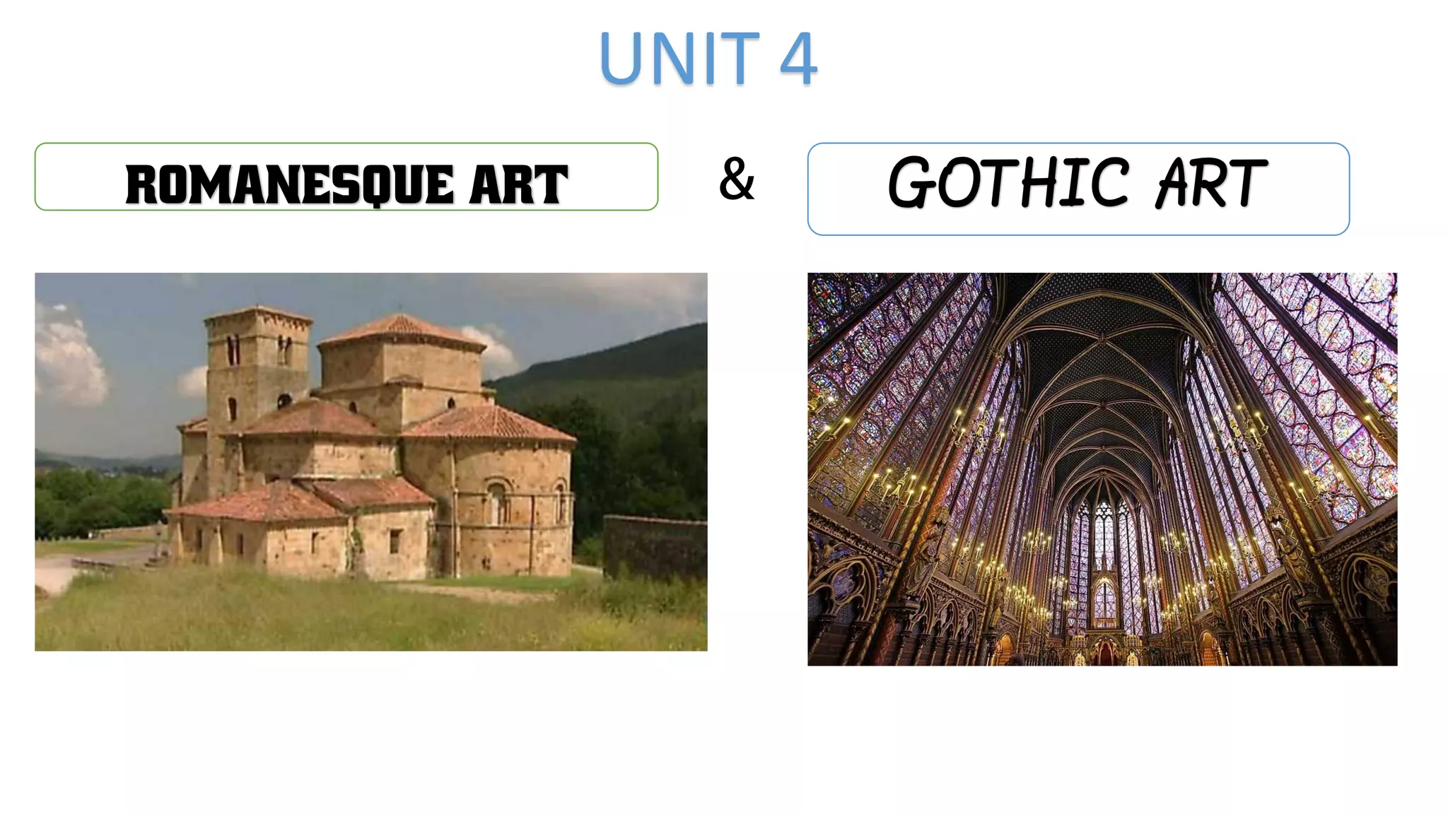 ROMANESQUE ART
UNIT 4
& GOTHIC ART