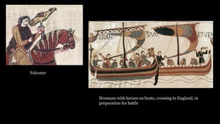 Falconer
Normans with horses on boats, crossing to England, in
preparation for battle
 