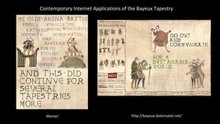 Meme!
Contemporary Internet Applications of the Bayeux Tapestry
http://bayeux.datensalat.net/
 
