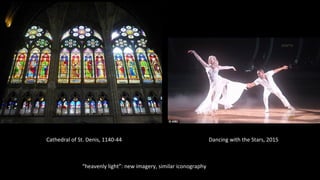 “heavenly light”: new imagery, similar iconography
Cathedral of St. Denis, 1140-44 Dancing with the Stars, 2015
 
