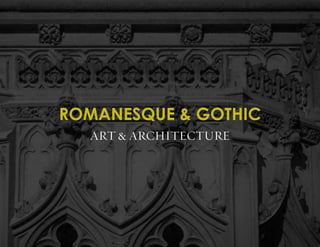 ART & ARCHITECTURE
ROMANESQUE & GOTHIC
 