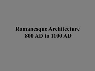 Romanesque Architecture
800 AD to 1100 AD
 