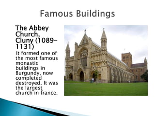 The Abbey
Church,
Cluny (1089-
1131)
It formed one of
the most famous
monastic
buildings in
Burgundy, now
completed
destroyed. It was
the largest
church in france.
 