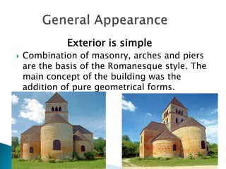 Exterior is simple
 Combination of masonry, arches and piers
are the basis of the Romanesque style. The
main concept of the building was the
addition of pure geometrical forms.
 