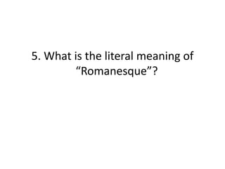 5. What is the literal meaning of
“Romanesque”?
 