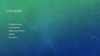 COLUMNS
• Salvaged columns
• Drum columns
• Hollow core columns
• Capitals
• Alternation
 