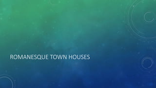 ROMANESQUE TOWN HOUSES
 