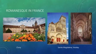 ROMANESQUE IN FRANCE
Cluny Sanite Magdalena, Vezelay
 