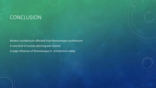 CONCLUSION
Modern architecture affected from Romanesque architecture
A new kind of society planning was started
A large influence of Romanesque in architecture today
 