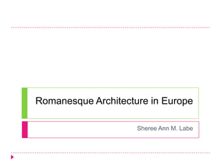 Romanesque Architecture in Europe
Sheree Ann M. Labe

 