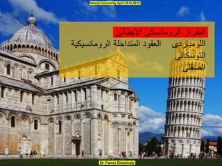 ‫اإليطالى‬ ‫الرومانسكى‬ ‫الطراز‬
‫الرومانسيكية‬ ‫المتداخلة‬ ‫العقود‬ ‫اللومباردى‬
‫التوسكانى‬
‫الصقلى‬
Dr Fatma Elnekhaly
Helwan University April 28 th,2018
 
