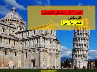Dr Fatma Elnekhaly
‫اإليطالى‬ ‫الرومانسكى‬ ‫الطراز‬
‫التوسكانى‬
‫بيزا‬ ‫كاتدرائية‬
 