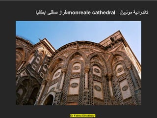 Dr Fatma Elnekhaly
‫ايطاليا‬ ‫صقلى‬ ‫طراز‬monreale cathedral ‫مونلاير‬ ‫كاتدرائية‬
 