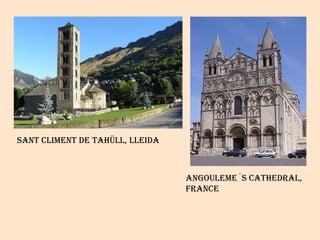 Sant climent de tahüll, lleida Angouleme´s cathedral,  france 